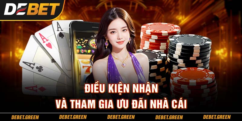 Điều kiện nhận và tham gia ưu đãi nhà cái