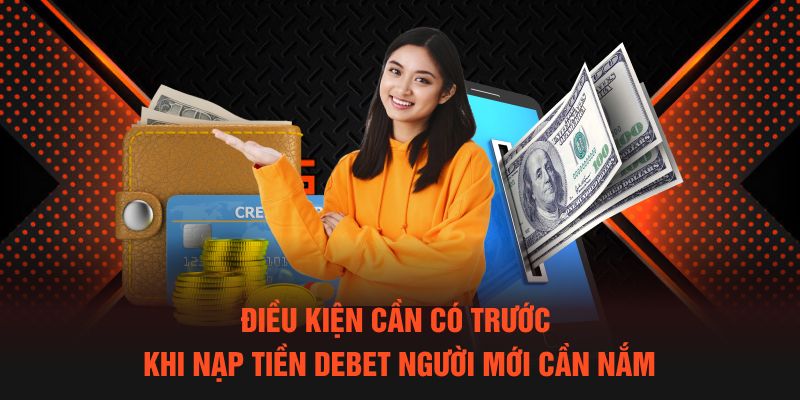 Các yếu tố cần chuẩn bị khi nạp tiền Debet người mới cần nắm