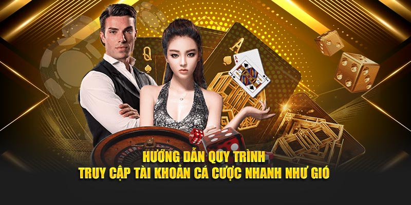 Hướng dẫn quy trình truy cập tài khoản cá cược nhanh như gió